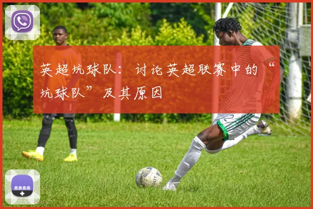 英超坑球队：讨论英超联赛中的“坑球队”及其原因