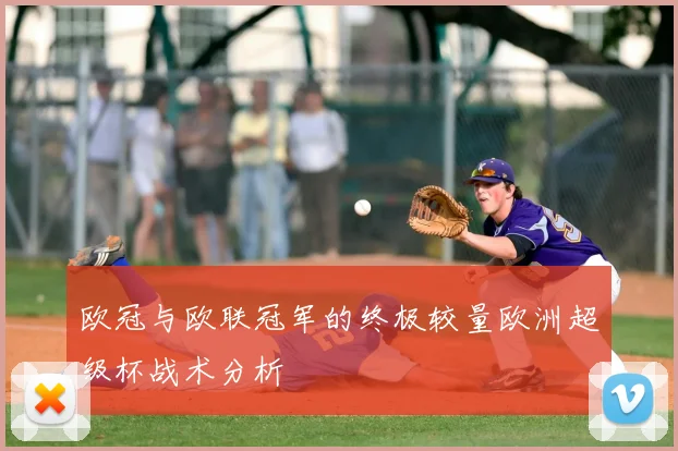 欧冠与欧联冠军的终极较量欧洲超级杯战术分析